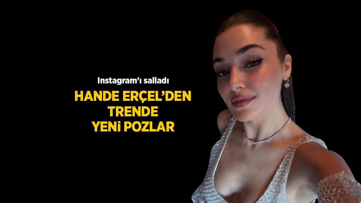 HABERLER: Hande Erçel son Instagram paylaşımıyla olay oldu