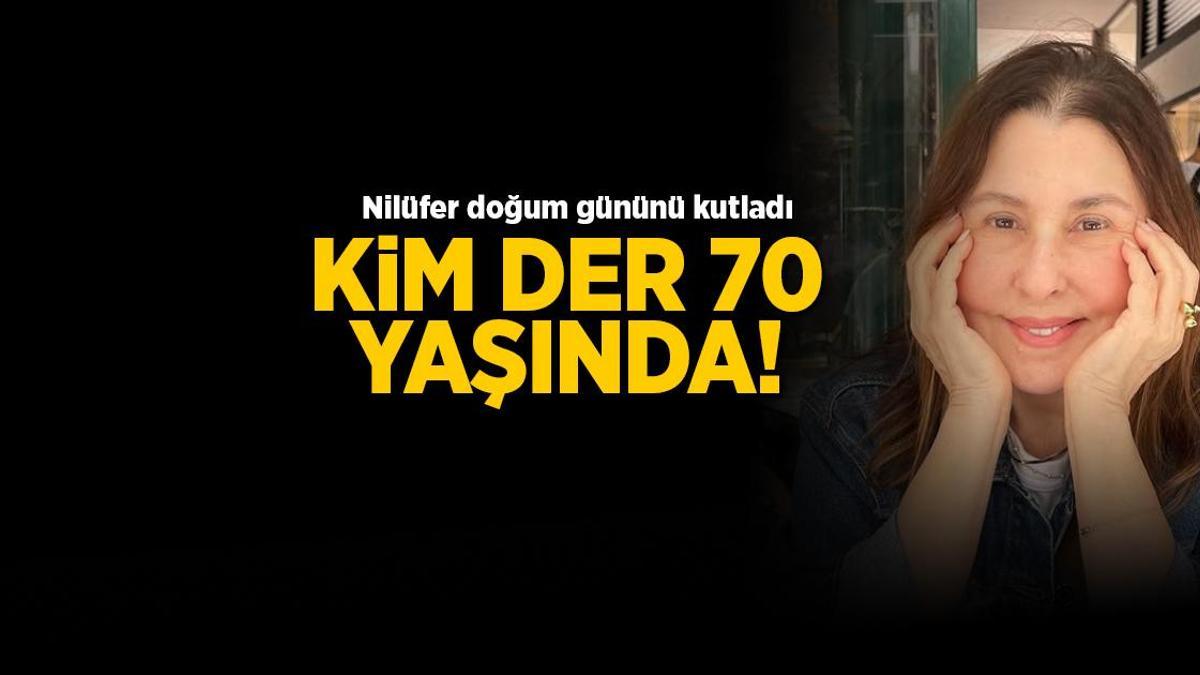 Kim der 70 yaşında! Nilüfer doğum gününü bu sözlerle kutladı